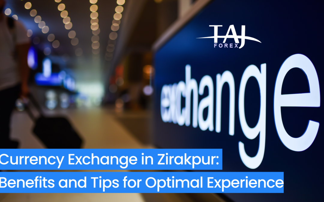 Currency Exchange in Zirakpur: Benefits and Tips for Optimal Experience