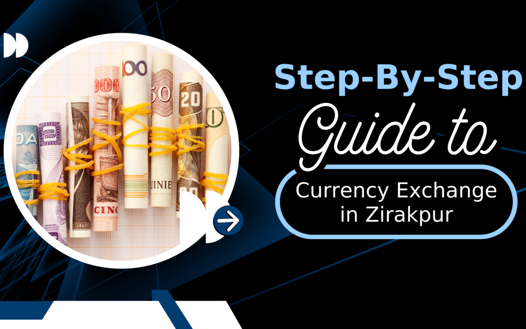 Step-by-Step Guide to Currency Exchange in Zirakpur