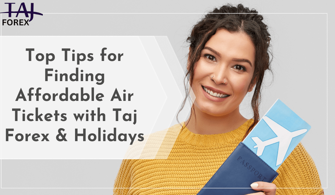 Top Tips for Finding Affordable Air Tickets with Taj Forex & Holidays