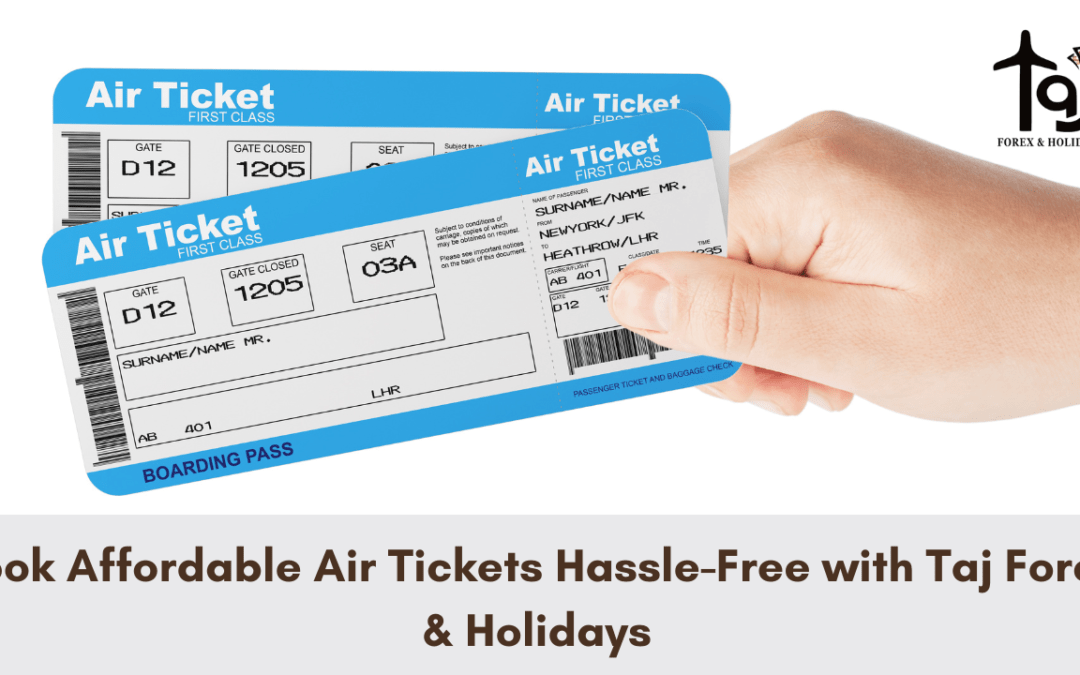 Book Affordable Air Tickets Hassle-Free with Taj Forex & Holidays